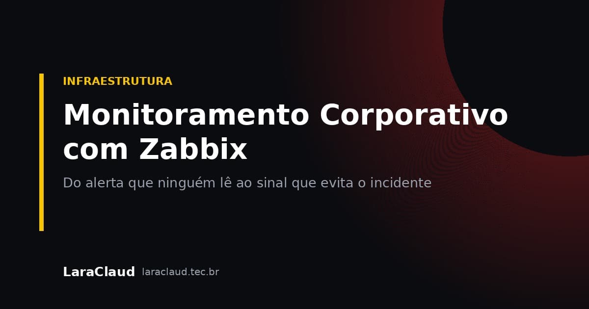 Monitoramento Corporativo com Zabbix: Do Alerta que Ninguém Lê ao Sinal que Evita o Incidente